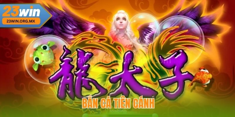 Bắn Cá Tiên Cánh – Kinh Nghiệm Chơi, Chiến Thuật Và Mẹo Săn Thưởng Bắn Cá Tiên Cánh tại 23WIN