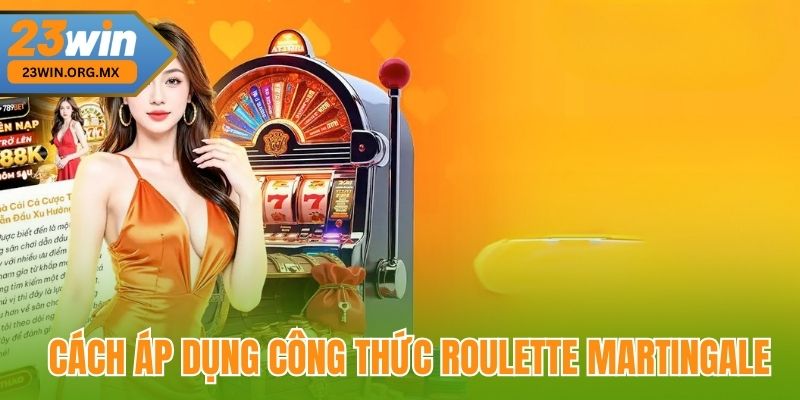 Cách áp dụng công thức Roulette Martingale 