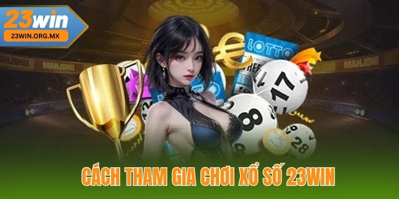 Xổ Số 23WIN: Cẩm Nang Toàn Diện Để Bước Vào Thế Giới May Mắn Cách Tham Gia Chơi Xổ Số 23WIN