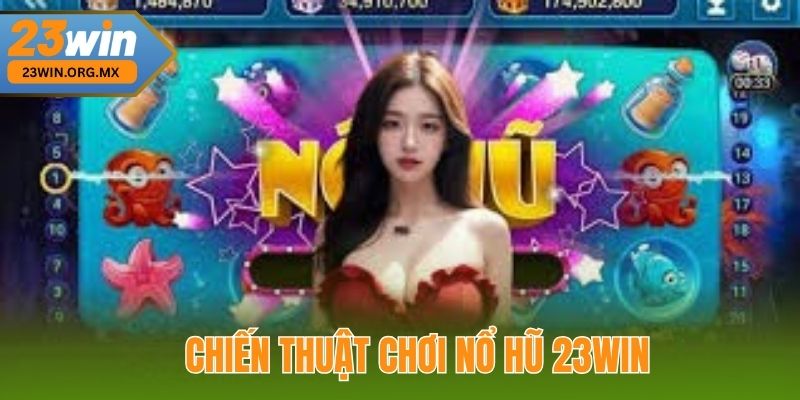 Chiến Thuật Để Thắng Lớn Khi Chơi Nổ Hũ 23WIN
