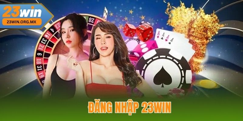 Đăng Nhập 23WIN: Hướng Dẫn Toàn Diện Và Chi Tiết Nhất Đăng Nhập 23WIN