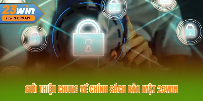 Chính Sách Bảo Mật 23WIN – Bảo Vệ Thông Tin Cá Nhân, Giao Dịch An Toàn Giới Thiệu Chung về Chính Sách Bảo Mật 23WIN