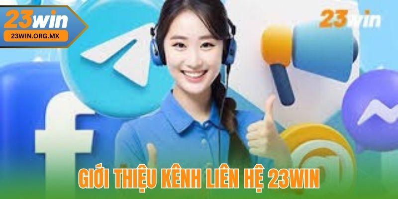 Liên Hệ 23WIN – Hỗ Trợ Nhanh Chóng, Tận Tâm Và Chuyên Nghiệp Giới Thiệu Kênh Liên Hệ 23WIN