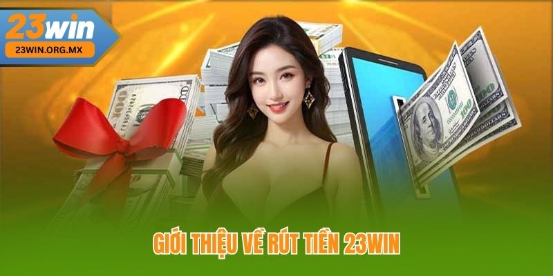 Giới Thiệu Về Rút Tiền 23WIN