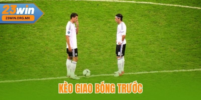 Kèo Giao Bóng Trước – Hướng Dẫn Chi Tiết Và Cập Nhật Mới Nhất Kèo giao bóng trước