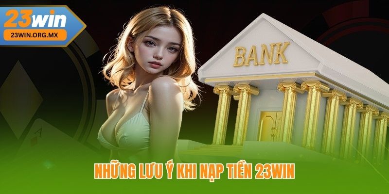 Nạp Tiền 23WIN: Bí Quyết Thực Hiện Nhanh Chóng Và An Toàn Những Lưu Ý Khi Nạp Tiền 23WIN