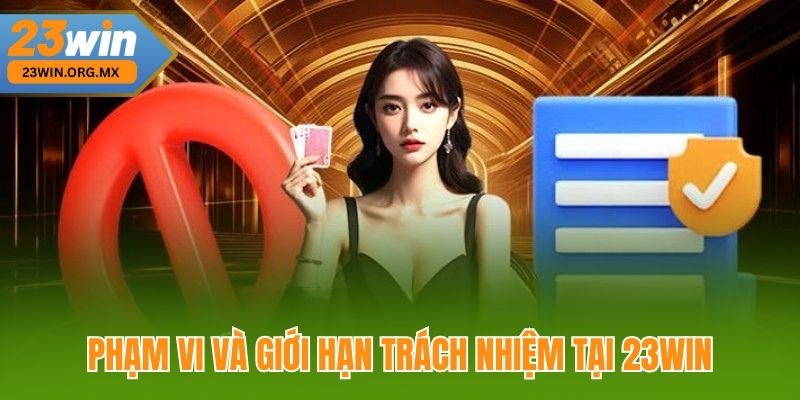 Miễn Trừ Trách Nhiệm 23WIN – Cam Kết Bảo Vệ Quyền Lợi Người Dùng Phạm vi và giới hạn trách nhiệm tại 23WIN
