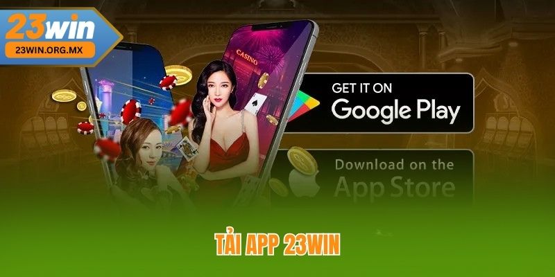 Tải App 23WIN – Hướng Dẫn Chi Tiết, Nhanh Chóng Từ A Đến Z Tải App 23WIN