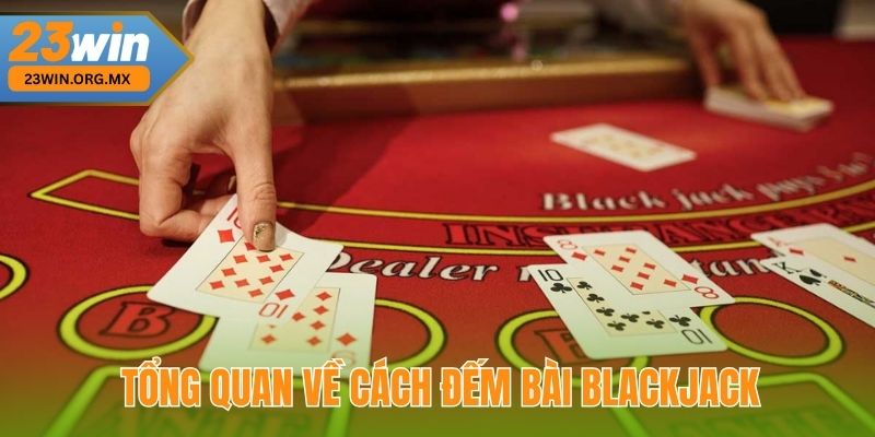 Cách Đếm Bài Blackjack – Bí Quyết Tăng Cơ Hội Chiến Thắng Tại 23Win Tổng Quan Về Cách Đếm Bài Blackjack Tại 23Win