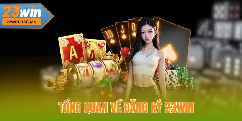 Đăng Ký 23WIN: Bí Quyết Đăng Ký Nhanh Và Đơn Giản Nhất Năm 2025 Tổng Quan Về Đăng Ký 23WIN