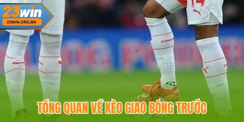 Kèo Giao Bóng Trước – Hướng Dẫn Chi Tiết Và Cập Nhật Mới Nhất Tổng quan về kèo giao bóng trước tại 23Win