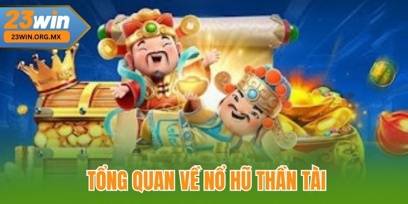 Nổ Hũ Thần Tài – Hành Trình Chinh Phục Kho Báu Vàng Rực Tại 23WIN Tổng quan về nổ hũ thần tài tại 23Win