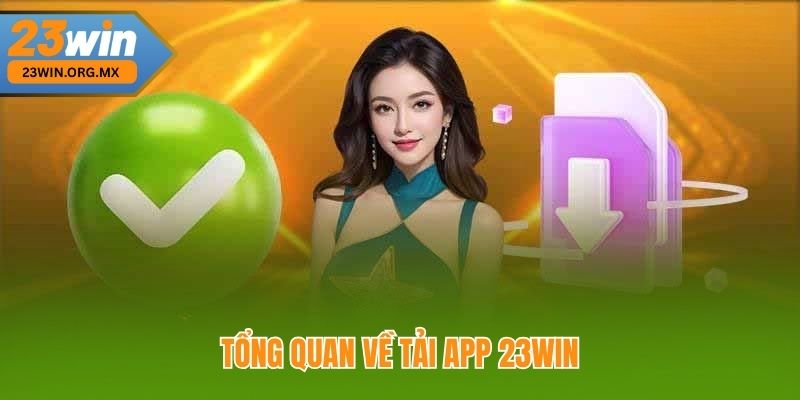 Tải App 23WIN – Hướng Dẫn Chi Tiết, Nhanh Chóng Từ A Đến Z Tổng Quan về Tải App 23WIN